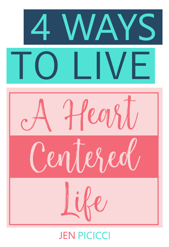4 Ways to Lead a Heart Centered Life - Jen Picicci
